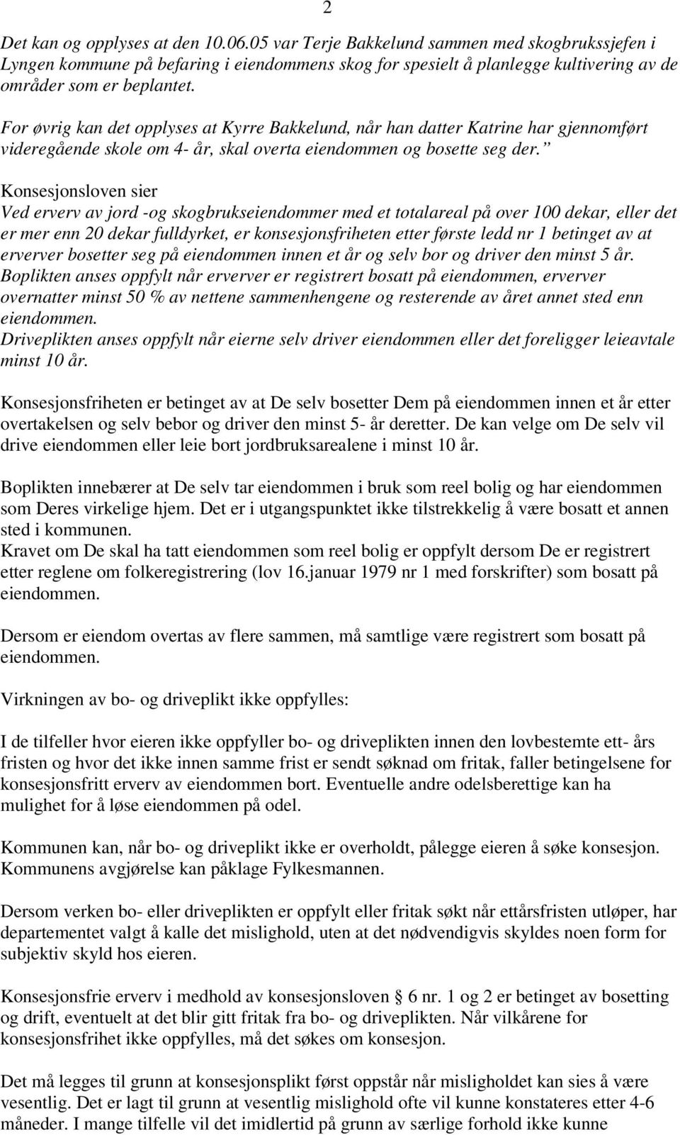 For øvrig kan det opplyses at Kyrre Bakkelund, når han datter Katrine har gjennomført videregående skole om 4- år, skal overta eiendommen og bosette seg der.