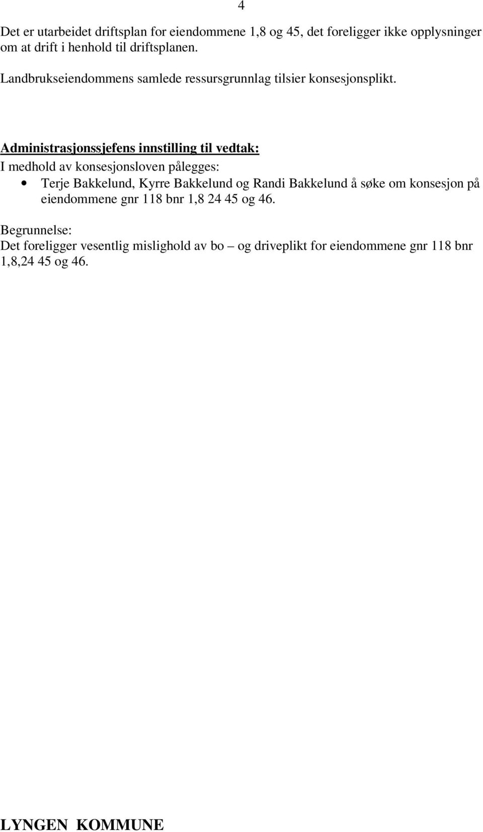 Administrasjonssjefens innstilling til vedtak: I medhold av konsesjonsloven pålegges: Terje Bakkelund, Kyrre Bakkelund og Randi
