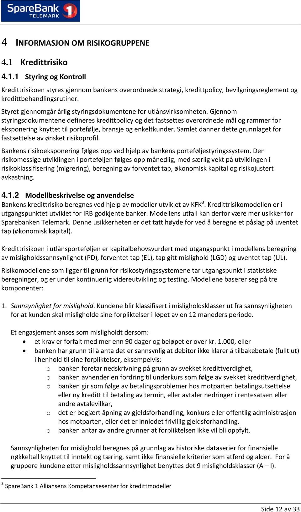 Gjennom styringsdokumentene defineres kredittpolicy og det fastsettes overordnede mål og rammer for eksponering knyttet til portefølje, bransje og enkeltkunder.