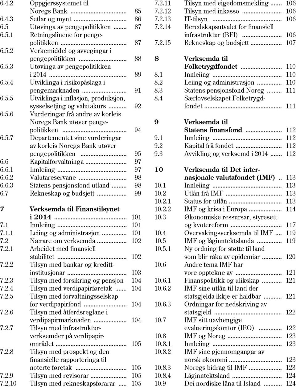 .. 94 6.5.7 Departementet sine vurderingar av korleis Noregs Bank utøver pengepolitikken... 95 6.6 Kapitalforvaltninga... 97 6.6.1 Innleiing... 97 6.6.2 Valutareservane... 98 6.6.3 Statens pensjonsfond utland.