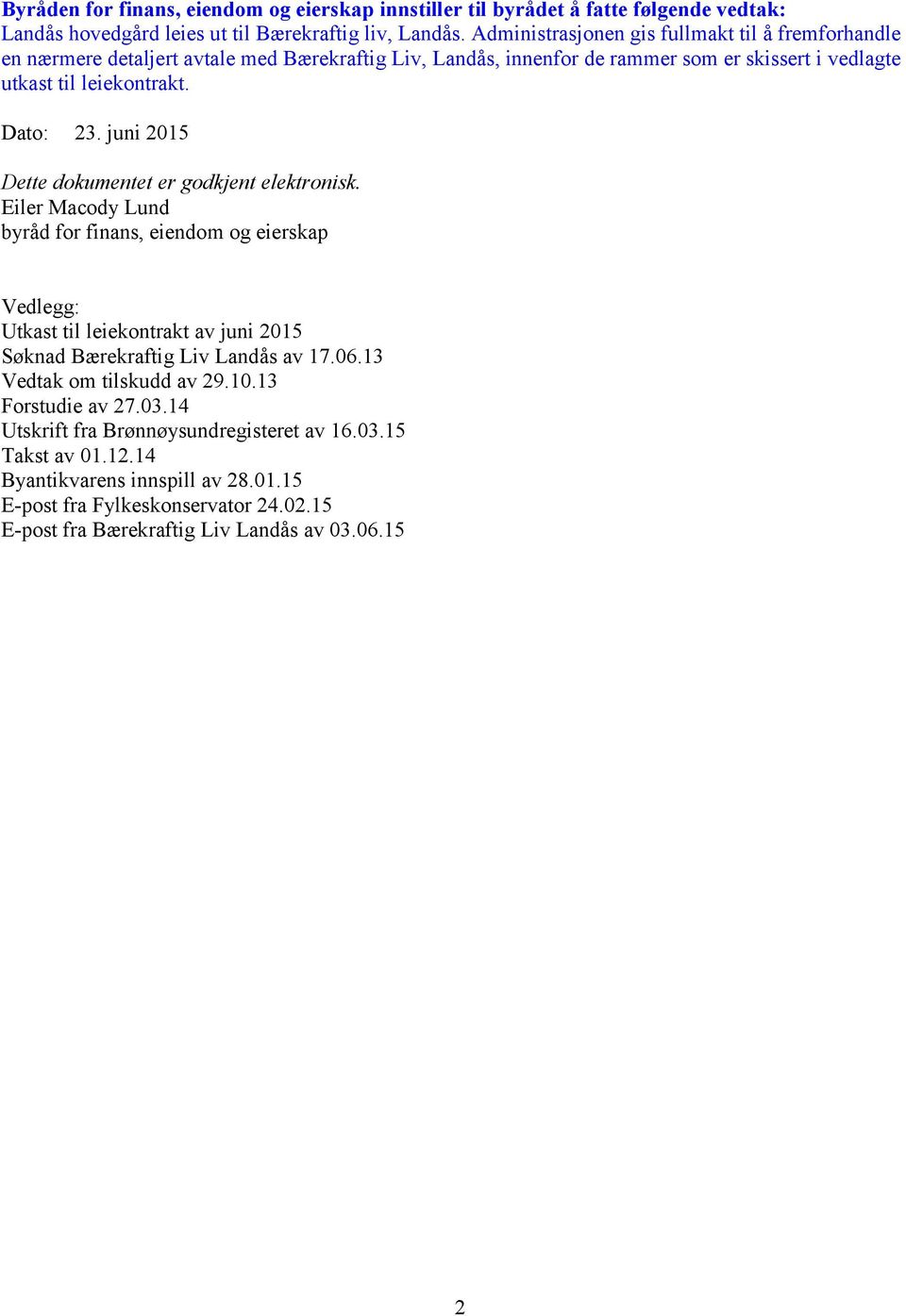 juni 2015 Dette dokumentet er godkjent elektronisk. Eiler Macody Lund byråd for finans, eiendom og eierskap Vedlegg: Utkast til leiekontrakt av juni 2015 Søknad Bærekraftig Liv Landås av 17.