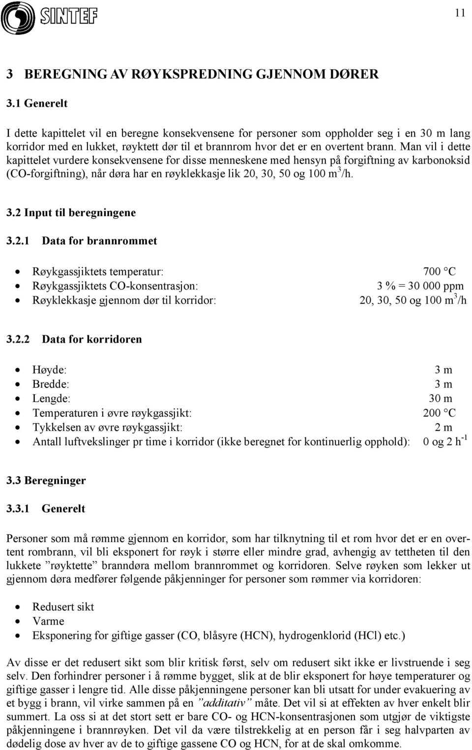 Man vil i dette kapittelet vurdere konsekvensene for disse menneskene med hensyn på forgiftning av karbonoksid (CO-forgiftning), når døra har en røyklekkasje lik 20, 30, 50 og 100 m 3 /h. 3.2 Input til beregningene 3.