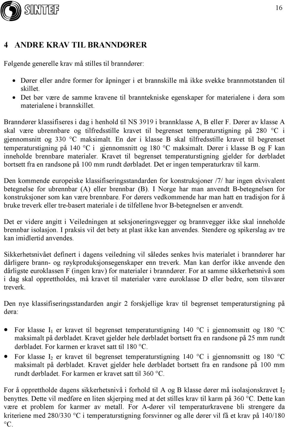 Dører av klasse A skal være ubrennbare og tilfredsstille kravet til begrenset temperaturstigning på 280 C i gjennomsnitt og 330 C maksimalt.