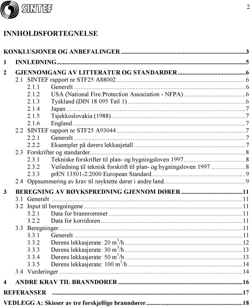 ..7 2.3 Forskrifter og standarder...8 2.3.1 Tekniske forskrifter til plan- og bygningsloven 1997...8 2.3.2 Veiledning til teknisk forskrift til plan- og bygningsloven 1997...8 2.3.3 pren 13501-2:2000 European Standard.