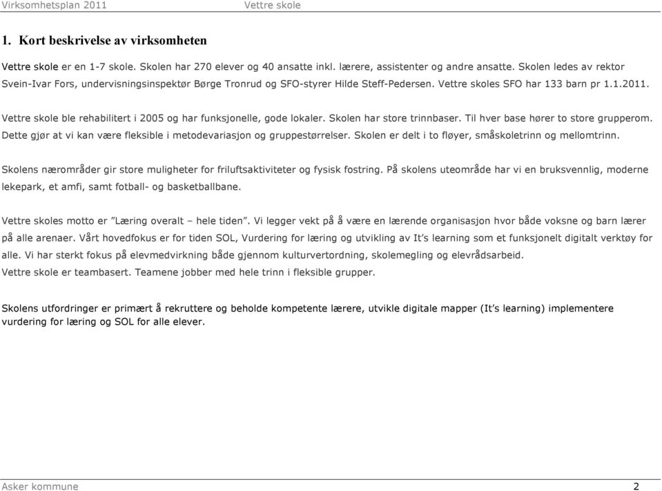 ble rehabilitert i 2005 og har funksjonelle, gode lokaler. Skolen har store trinnbaser. Til hver base hører to store grupperom.