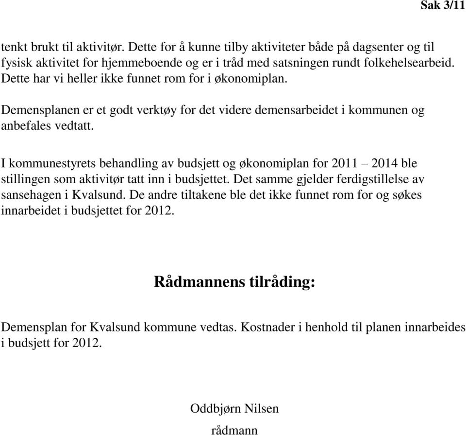 I kommunestyrets behandling av budsjett og økonomiplan for 2011 2014 ble stillingen som aktivitør tatt inn i budsjettet. Det samme gjelder ferdigstillelse av sansehagen i Kvalsund.