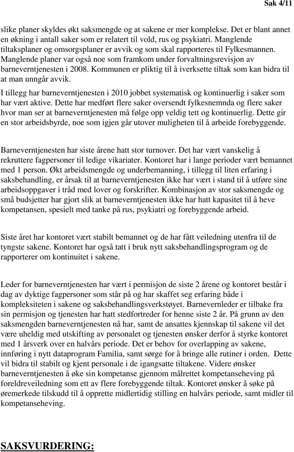 Kommunen er pliktig til å iverksette tiltak som kan bidra til at man unngår avvik. I tillegg har barneverntjenesten i 2010 jobbet systematisk og kontinuerlig i saker som har vært aktive.