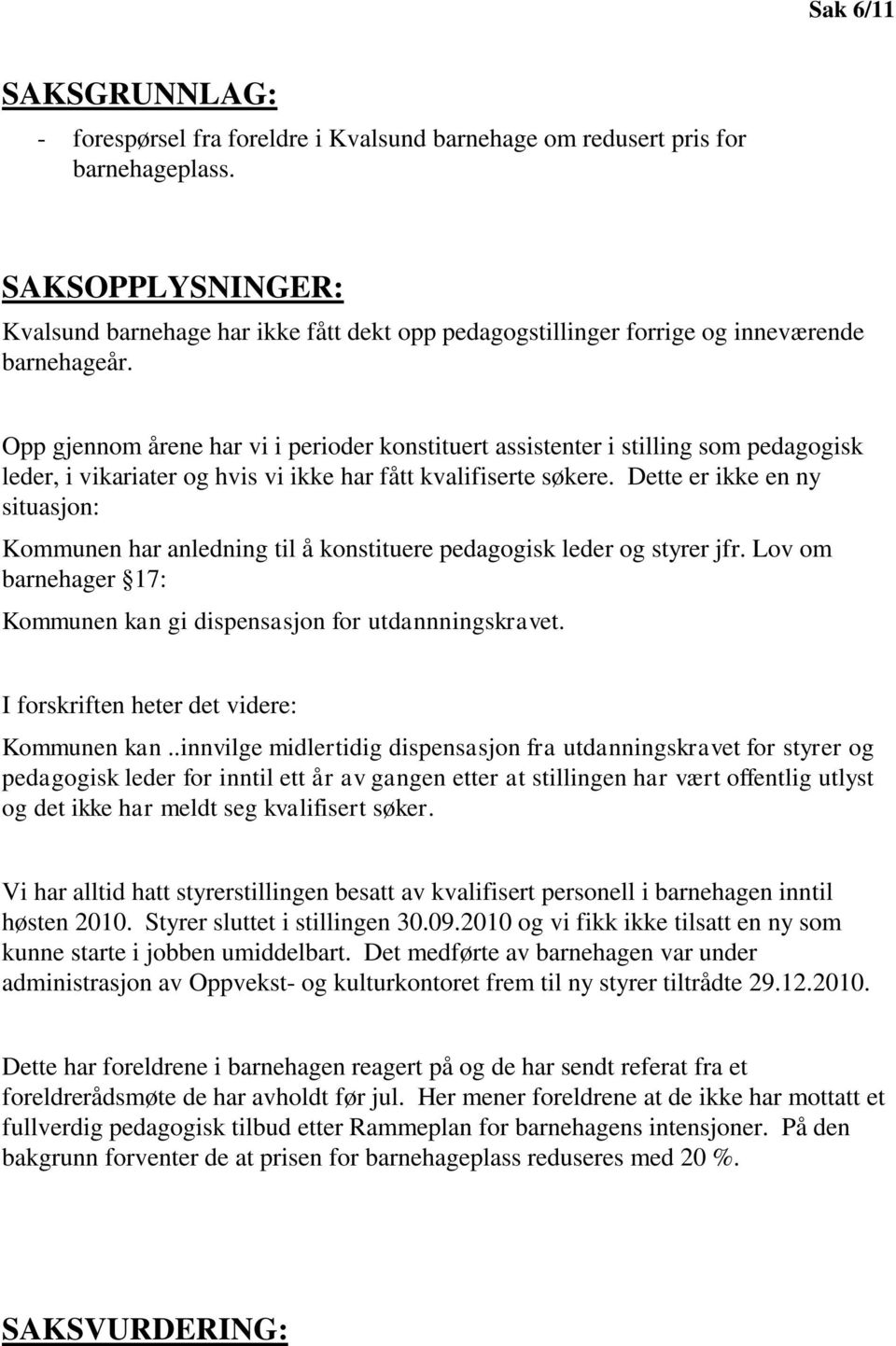 Opp gjennom årene har vi i perioder konstituert assistenter i stilling som pedagogisk leder, i vikariater og hvis vi ikke har fått kvalifiserte søkere.