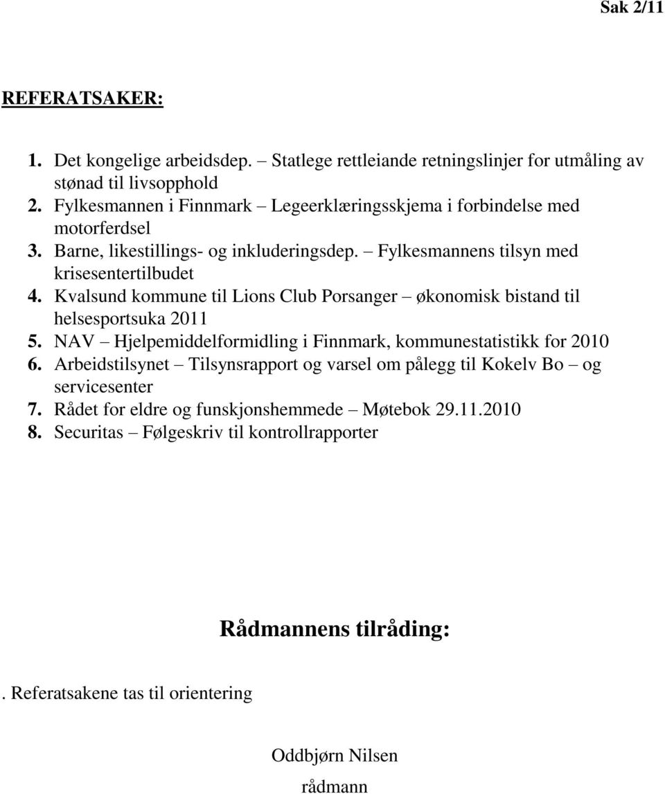 Kvalsund kommune til Lions Club Porsanger økonomisk bistand til helsesportsuka 2011 5. NAV Hjelpemiddelformidling i Finnmark, kommunestatistikk for 2010 6.