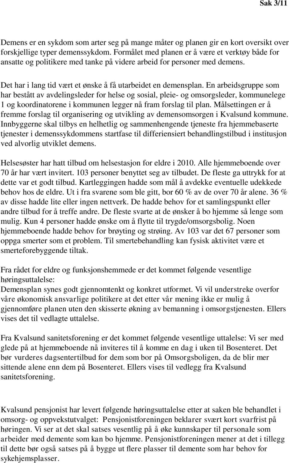 En arbeidsgruppe som har bestått av avdelingsleder for helse og sosial, pleie- og omsorgsleder, kommunelege 1 og koordinatorene i kommunen legger nå fram forslag til plan.