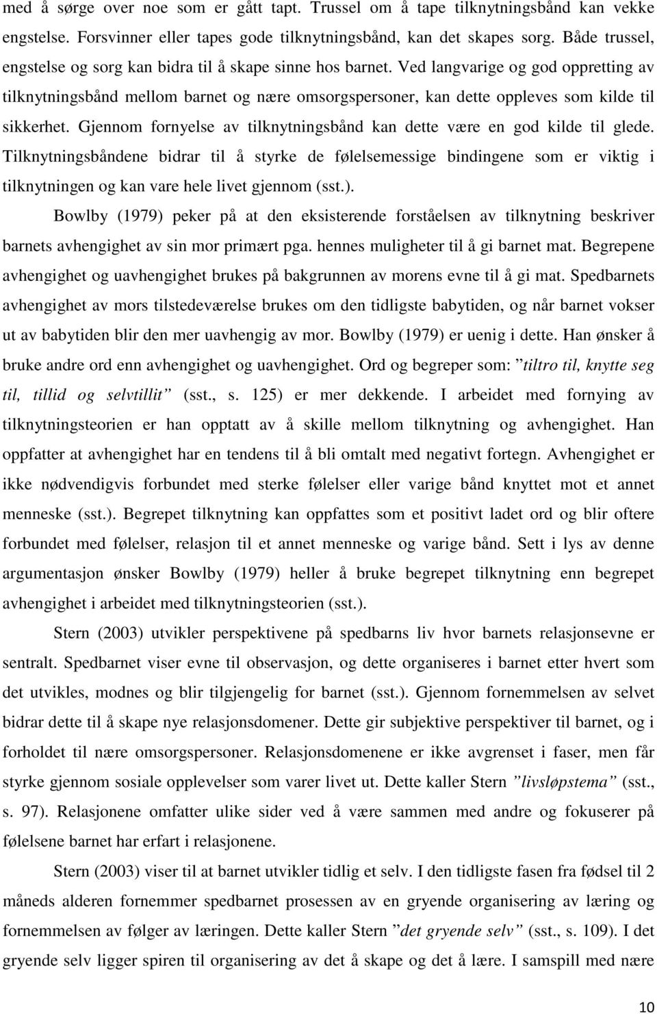 Ved langvarige og god oppretting av tilknytningsbånd mellom barnet og nære omsorgspersoner, kan dette oppleves som kilde til sikkerhet.