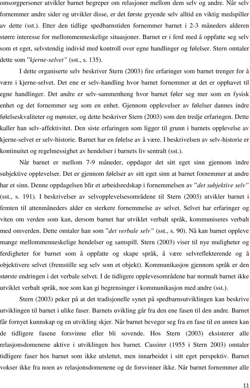 Barnet er i ferd med å oppfatte seg selv som et eget, selvstendig individ med kontroll over egne handlinger og følelser. Stern omtaler dette som kjerne-selvet (sst., s. 135).