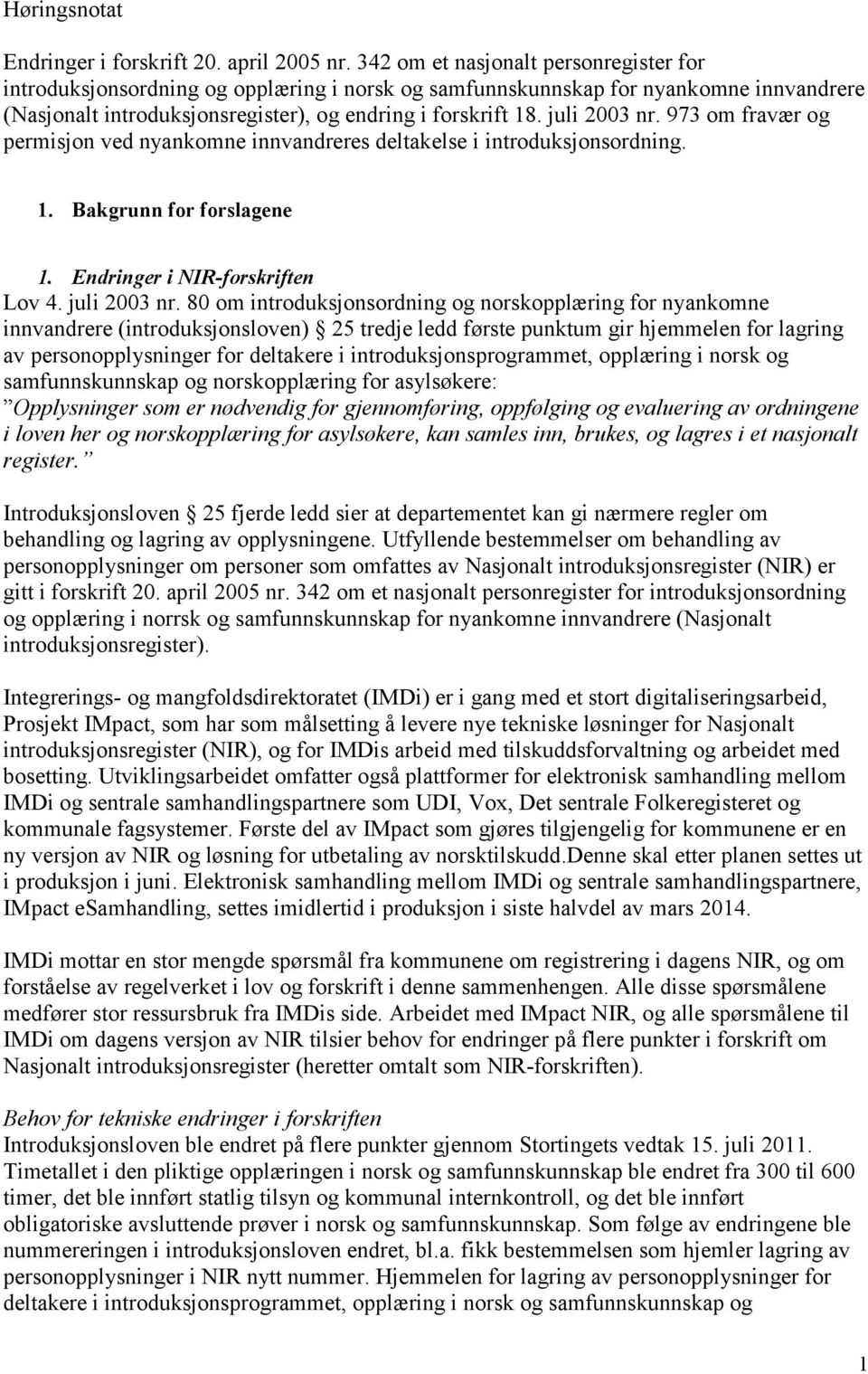 juli 2003 nr. 973 om fravær og permisjon ved nyankomne innvandreres deltakelse i introduksjonsordning. 1. Bakgrunn for forslagene 1. Endringer i NIR-forskriften Lov 4. juli 2003 nr.