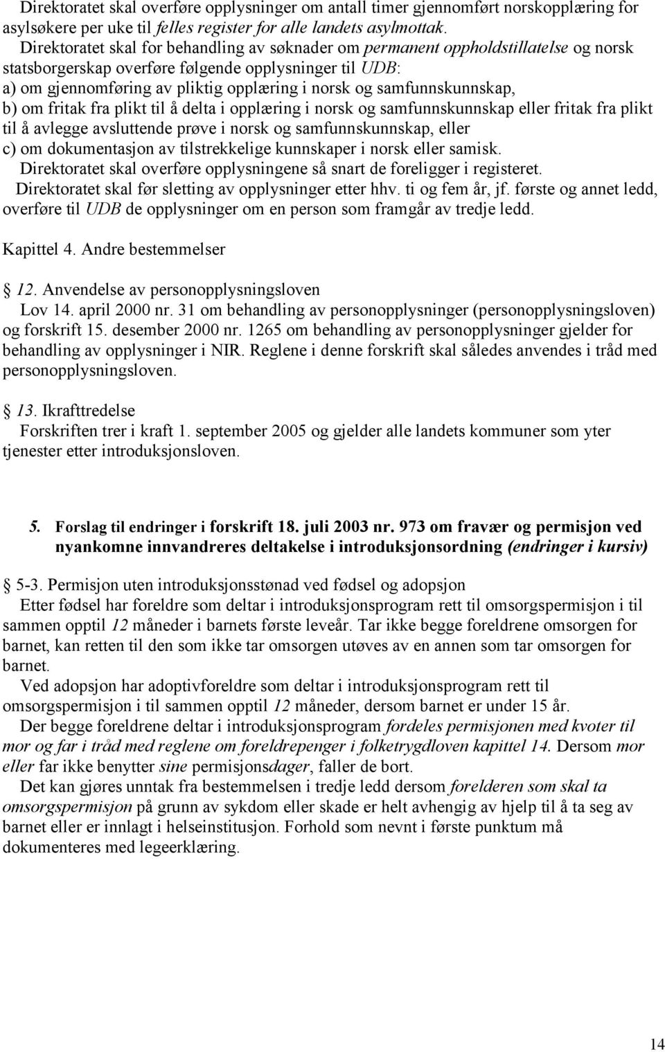 samfunnskunnskap, b) om fritak fra plikt til å delta i opplæring i norsk og samfunnskunnskap eller fritak fra plikt til å avlegge avsluttende prøve i norsk og samfunnskunnskap, eller c) om