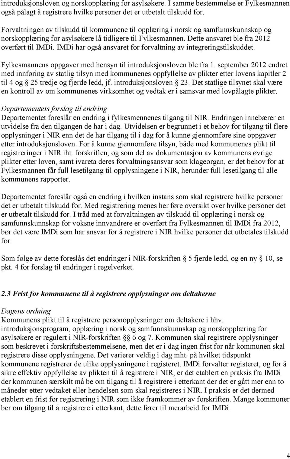 IMDi har også ansvaret for forvaltning av integreringstilskuddet. Fylkesmannens oppgaver med hensyn til introduksjonsloven ble fra 1.