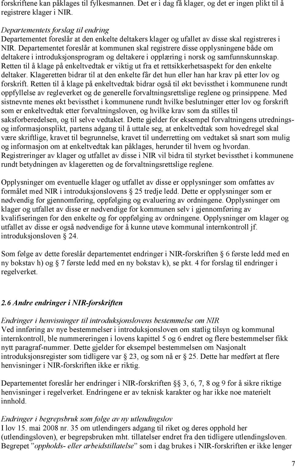 Departementet foreslår at kommunen skal registrere disse opplysningene både om deltakere i introduksjonsprogram og deltakere i opplæring i norsk og samfunnskunnskap.