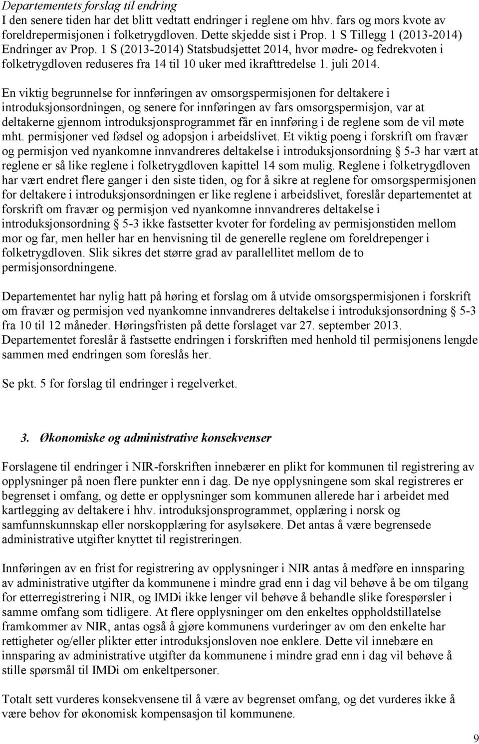 En viktig begrunnelse for innføringen av omsorgspermisjonen for deltakere i introduksjonsordningen, og senere for innføringen av fars omsorgspermisjon, var at deltakerne gjennom