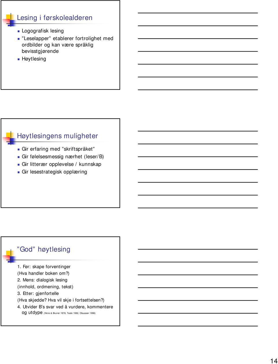 opplæring God høytlesing 1. Før: skape forventinger (Hva handler boken om?) 2. Mens: dialogisk lesing (innhold, ordmening, tekst) 3.