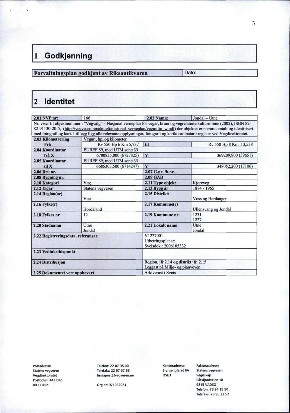 pdf) der obje ktet er nærare omtalt og identifisert med fotografi og kart. I tillegg ligg alle relevante opplysningar, fotografi og kartkoordinatar i register ved Vegdirektoratet. 2.