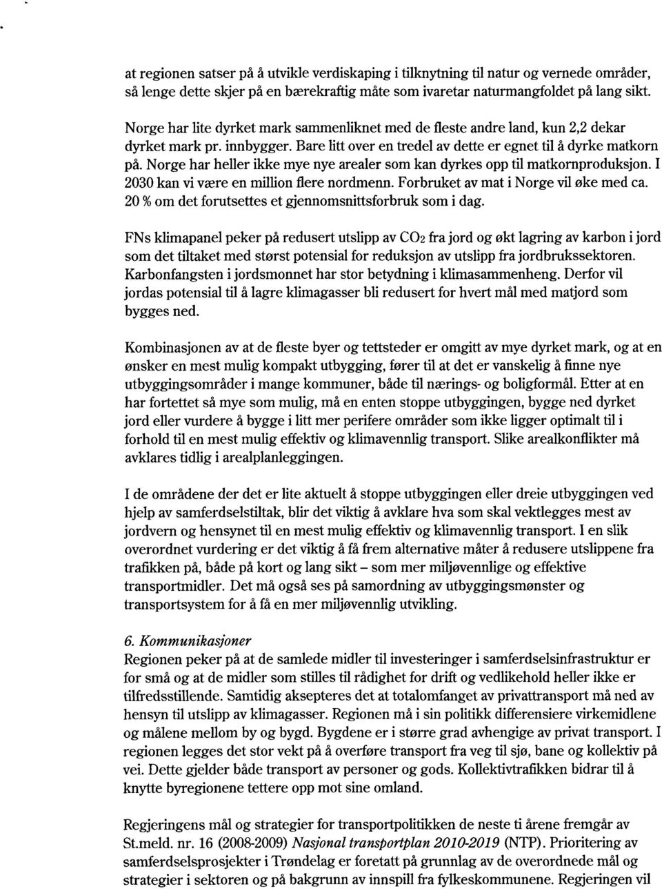 Norge har heller ikke mye nye arealer som kan dyrkes opp til matkornproduksjon. I 2030 kan vi være en million flere nordmenn. Forbruket av mat i Norge vil øke med ca.