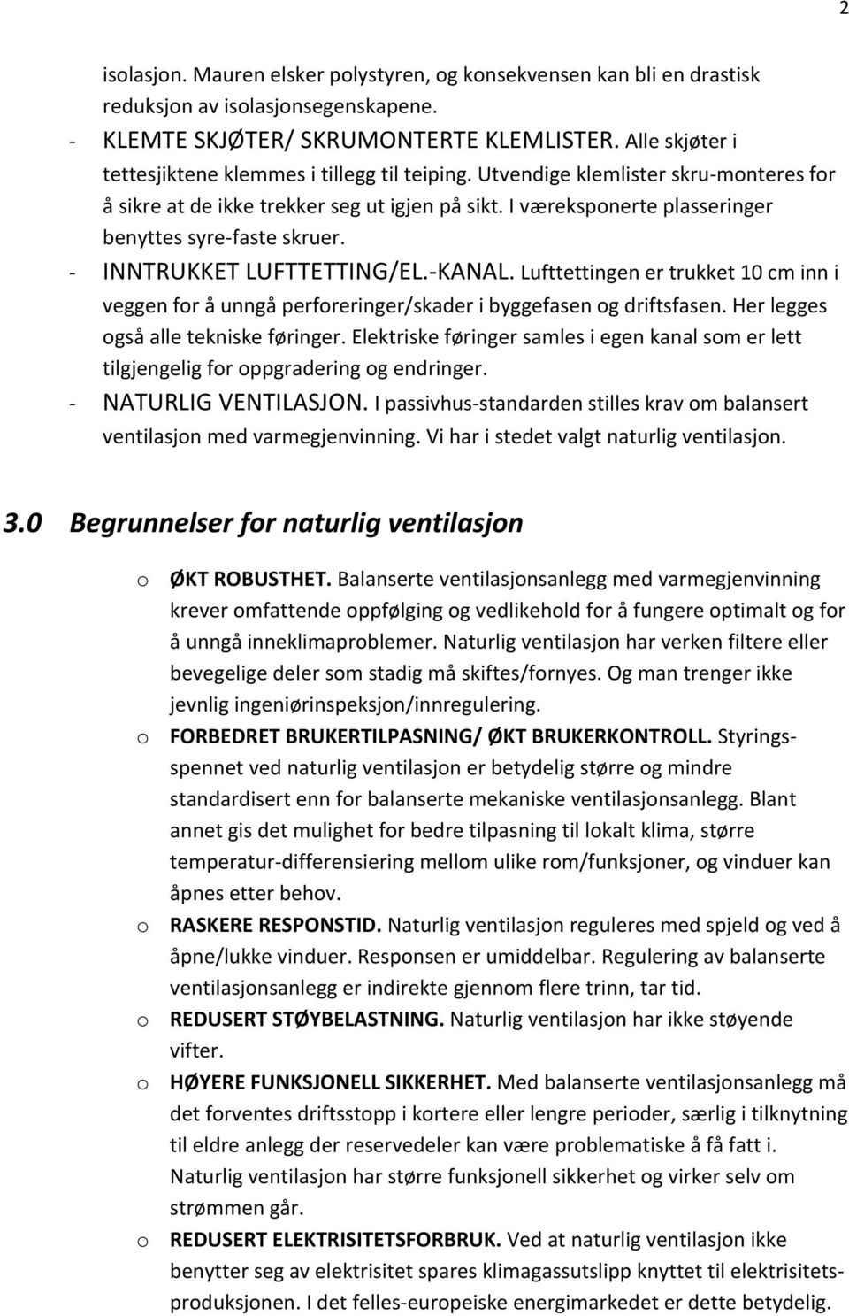 I væreksponerte plasseringer benyttes syre faste skruer. INNTRUKKET LUFTTETTING/EL. KANAL. Lufttettingen er trukket 10 cm inn i veggen for å unngå perforeringer/skader i byggefasen og driftsfasen.