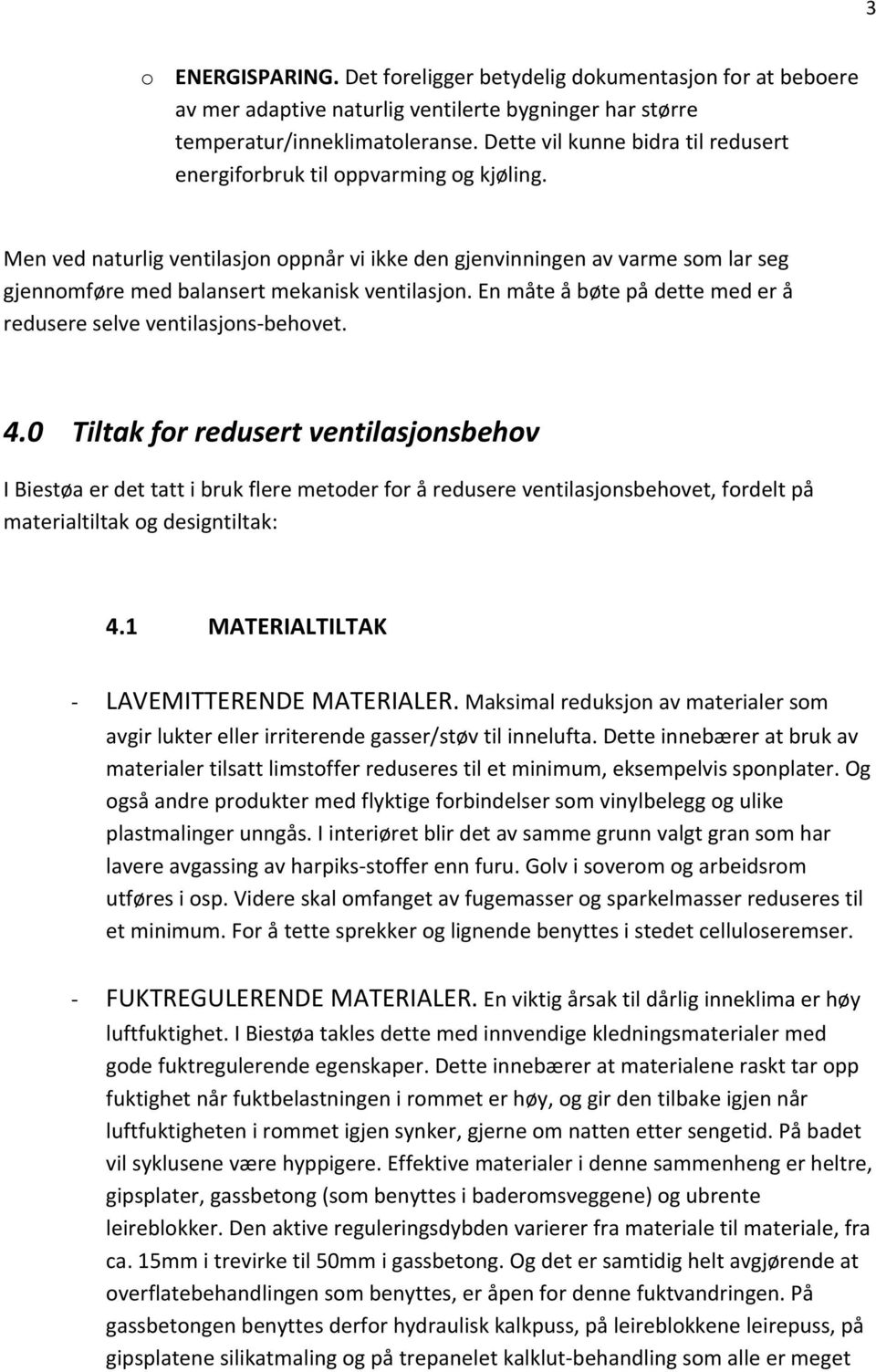 Men ved naturlig ventilasjon oppnår vi ikke den gjenvinningen av varme som lar seg gjennomføre med balansert mekanisk ventilasjon. En måte å bøte på dette med er å redusere selve ventilasjons behovet.