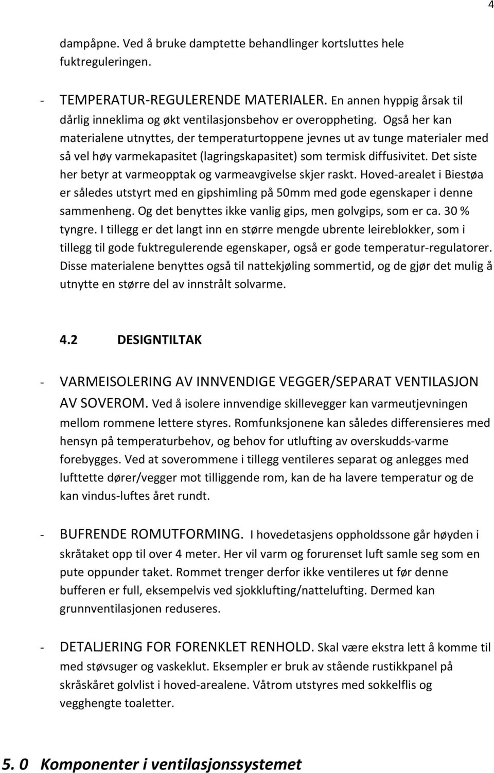 Også her kan materialene utnyttes, der temperaturtoppene jevnes ut av tunge materialer med så vel høy varmekapasitet (lagringskapasitet) som termisk diffusivitet.