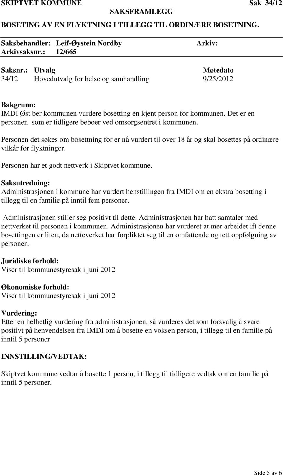 Det er en personen som er tidligere beboer ved omsorgsentret i kommunen. Personen det søkes om bosettning for er nå vurdert til over 18 år og skal bosettes på ordinære vilkår for flyktninger.