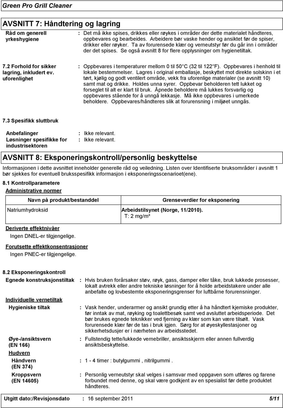 Se også avsnitt 8 for flere opplysninger om hygienetiltak. 7.2 Forhold for sikker lagring, inkludert ev. uforenlighet Oppbevares i temperaturer mellom 0 til 50 C (32 til 122 F).