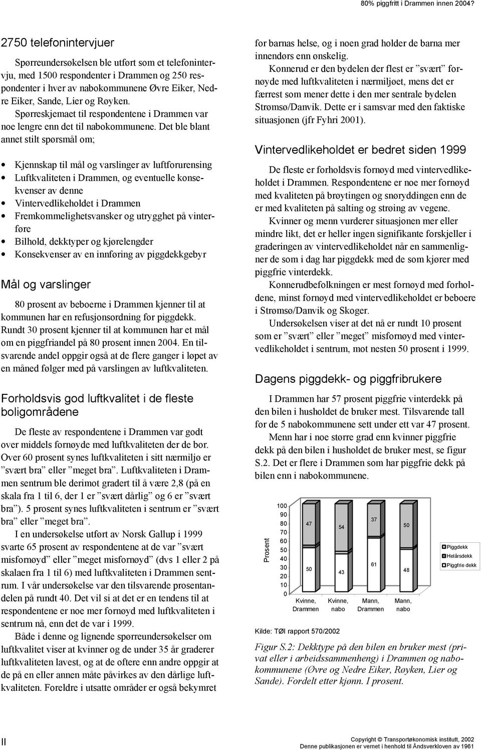 Spørreskjemaet til respondentene i var noe lengre enn det til nabokommunene.