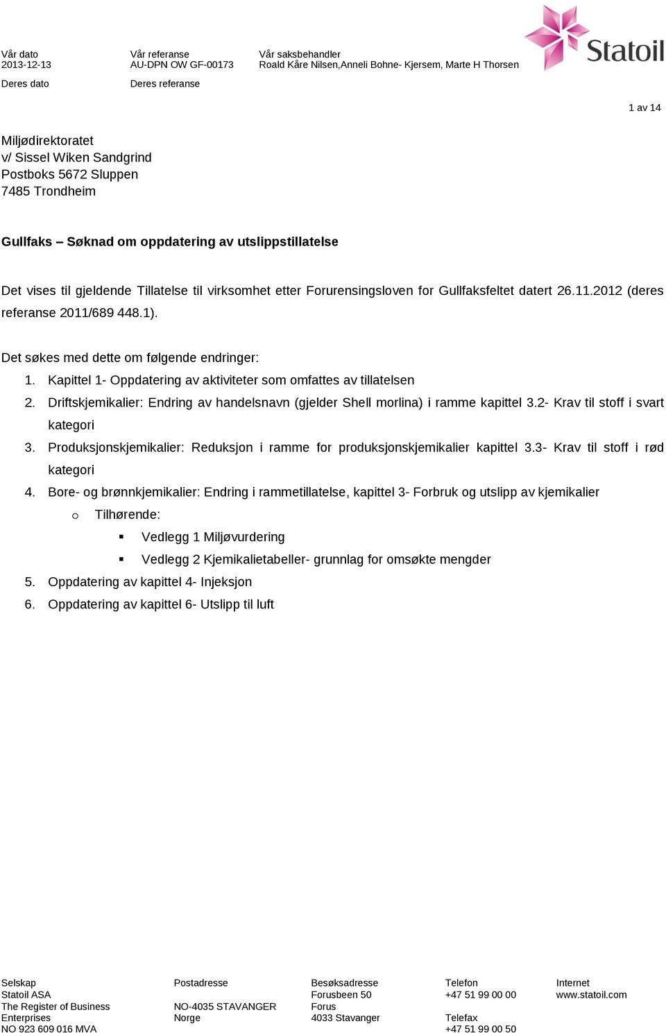 Kapittel 1- Oppdatering av aktiviteter som omfattes av tillatelsen 2. Driftskjemikalier: Endring av handelsnavn (gjelder Shell morlina) i ramme kapittel 3.2- Krav til stoff i svart kategori 3.