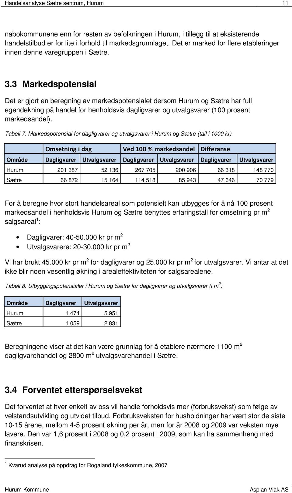 3 Markedspotensial Det er gjort en beregning av markedspotensialet dersom Hurum og Sætre har full egendekning på handel for henholdsvis dagligvarer og utvalgsvarer (100 prosent markedsandel).