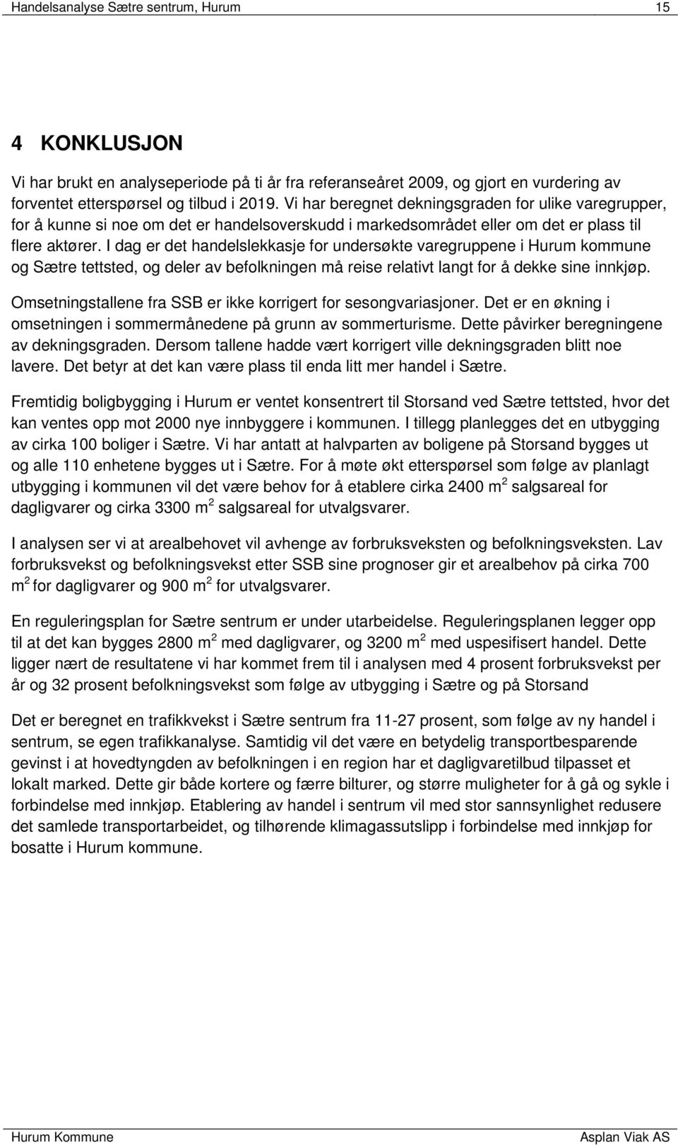 I dag er det handelslekkasje for undersøkte varegruppene i Hurum kommune og Sætre tettsted, og deler av befolkningen må reise relativt langt for å dekke sine innkjøp.