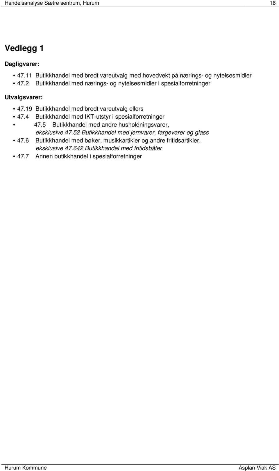 4 Butikkhandel med IKT-utstyr i spesialforretninger 47.5 Butikkhandel med andre husholdningsvarer, eksklusive 47.