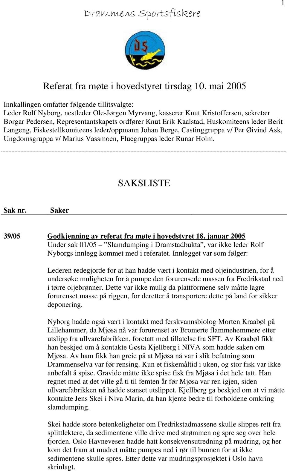 Kaalstad, Huskomiteens leder Berit Langeng, Fiskestellkomiteens leder/oppmann Johan Berge, Castinggruppa v/ Per Øivind Ask, Ungdomsgruppa v/ Marius Vassmoen, Fluegruppas leder Runar Holm.