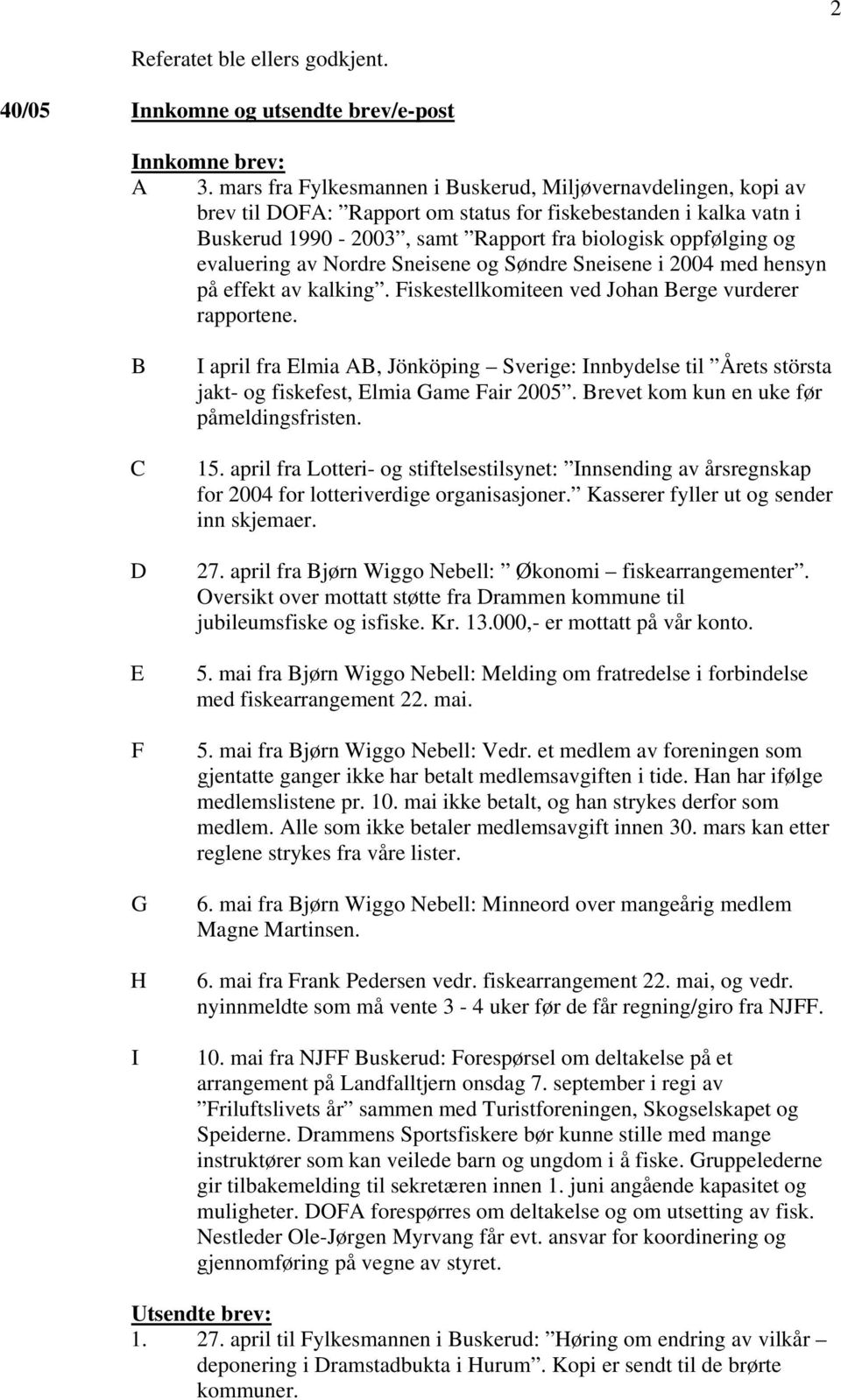 evaluering av Nordre Sneisene og Søndre Sneisene i 2004 med hensyn på effekt av kalking. Fiskestellkomiteen ved Johan Berge vurderer rapportene.