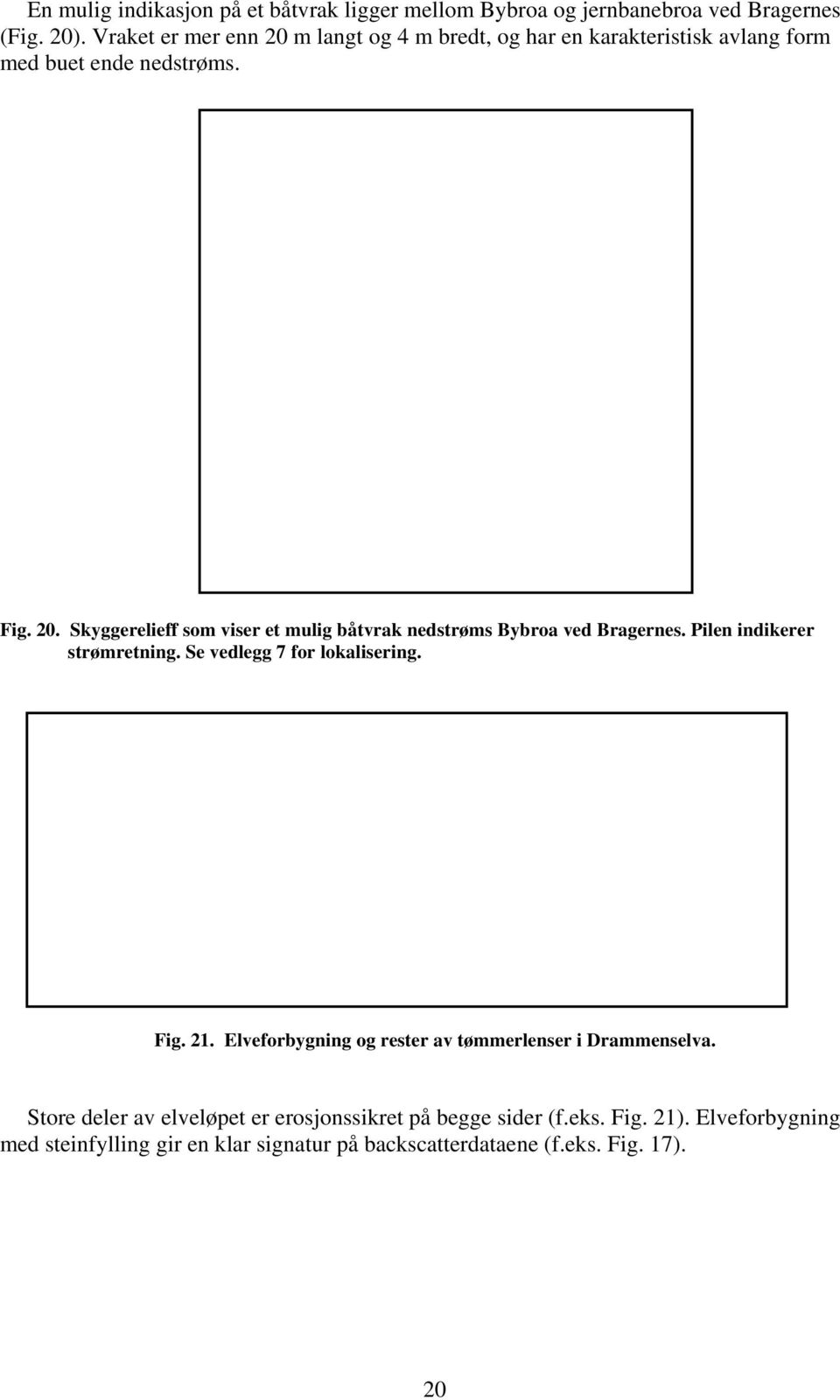 Pilen indikerer strømretning. Se vedlegg 7 for lokalisering. Fig. 21. Elveforbygning og rester av tømmerlenser i Drammenselva.