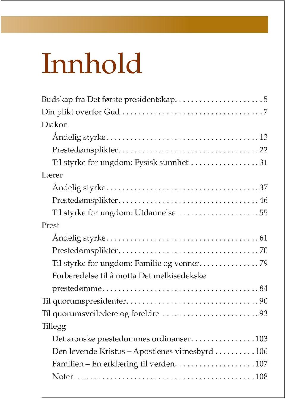 ... 61 Prestedømsplikter.... 70 Til styrke for ungdom: Familie og venner.... 79 Forberedelse til å motta Det melkisedekske prestedømme.... 84 Til quorumspresidenter.