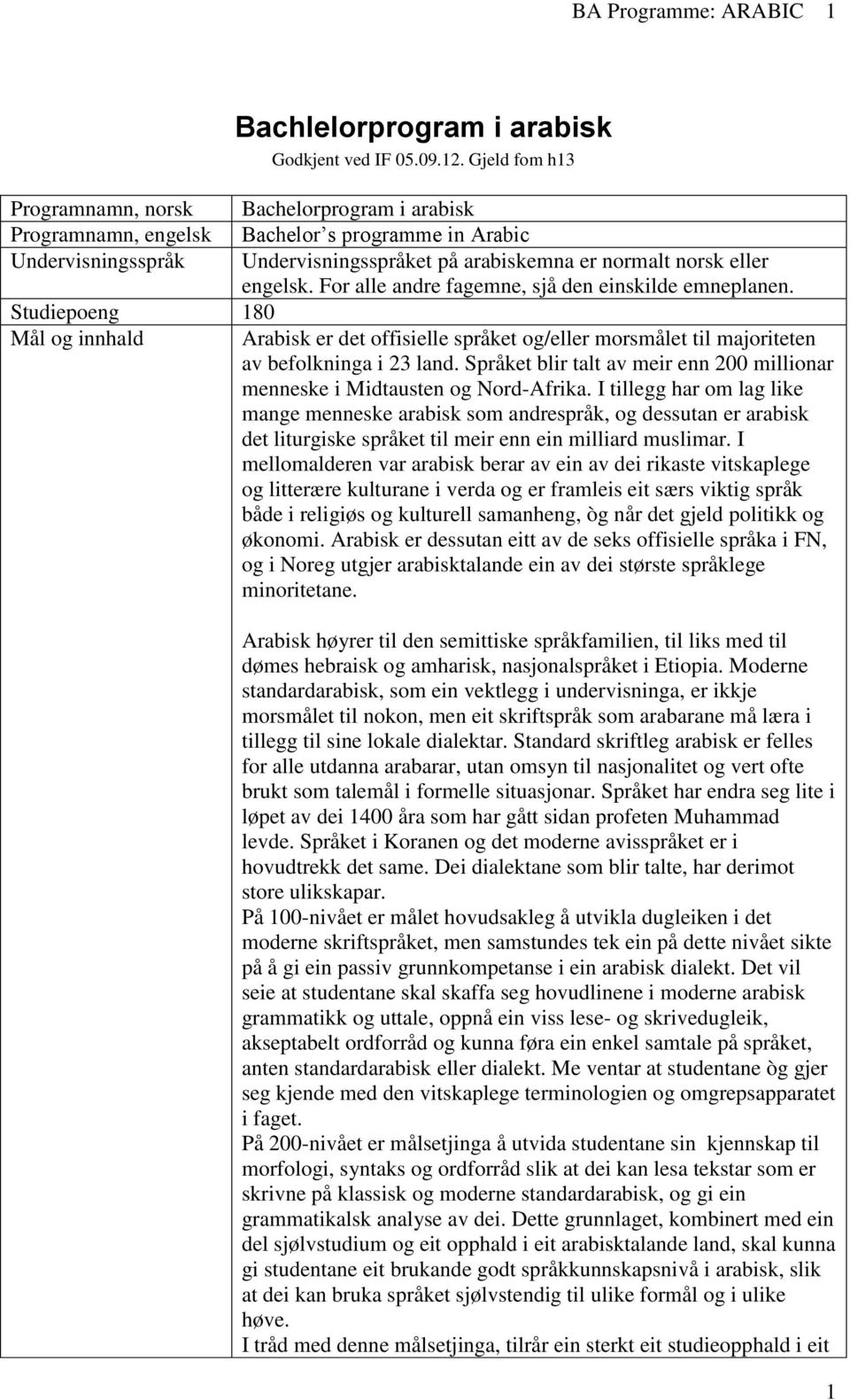 For alle andre fagemne, sjå den einskilde emneplanen. Studiepoeng 180 Mål og innhald Arabisk er det offisielle språket og/eller morsmålet til majoriteten av befolkninga i 23 land.
