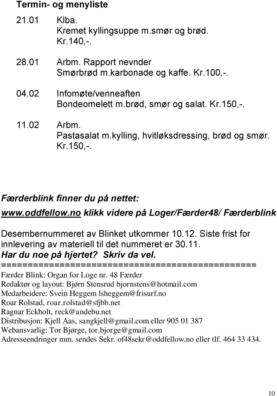 no klikk videre på Loger/Færder48/ Færderblink Desembernummeret av Blinket utkommer 10.12. Siste frist for innlevering av materiell til det nummeret er 30.11. Har du noe på hjertet? Skriv da vel.