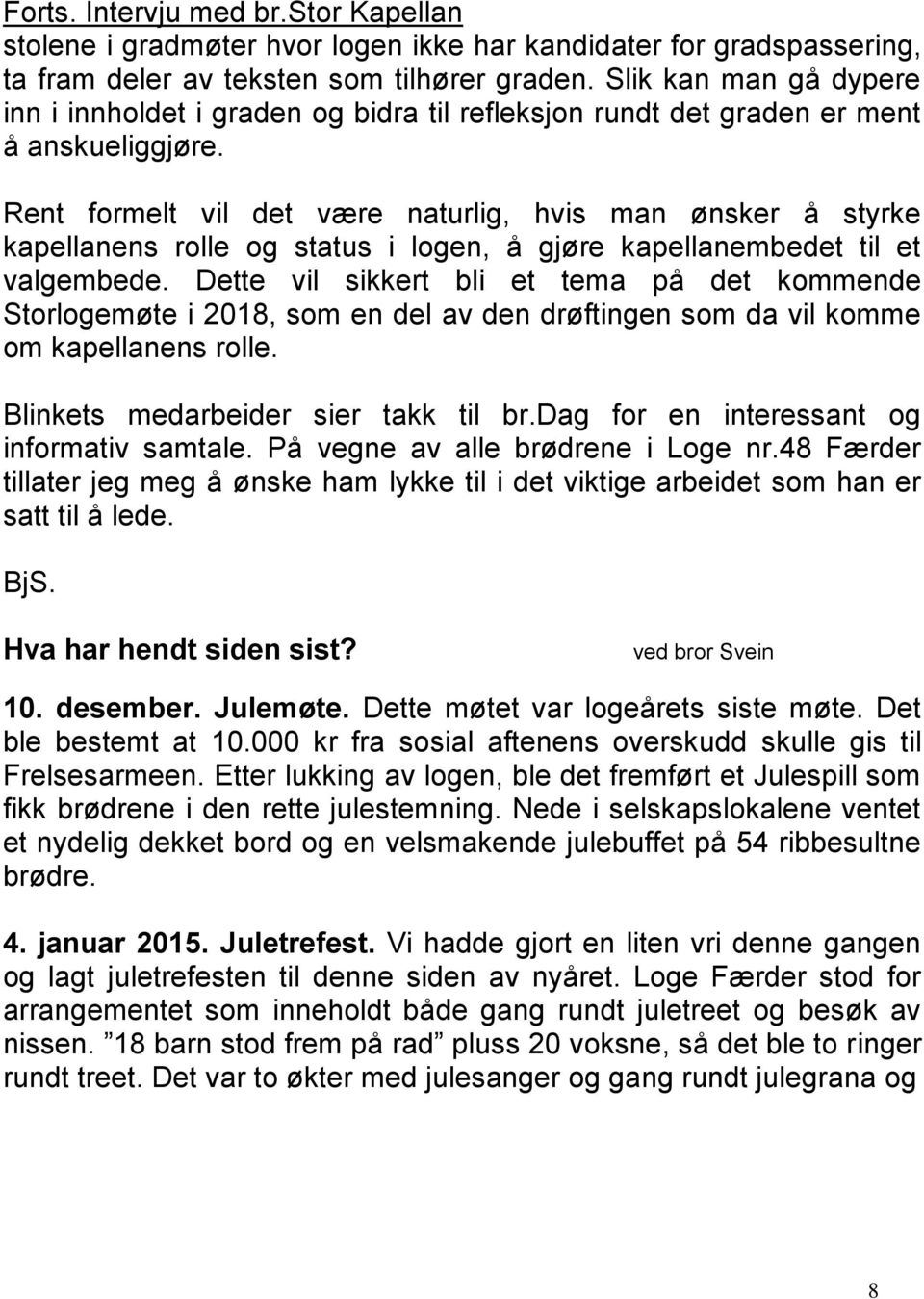 Rent formelt vil det være naturlig, hvis man ønsker å styrke kapellanens rolle og status i logen, å gjøre kapellanembedet til et valgembede.