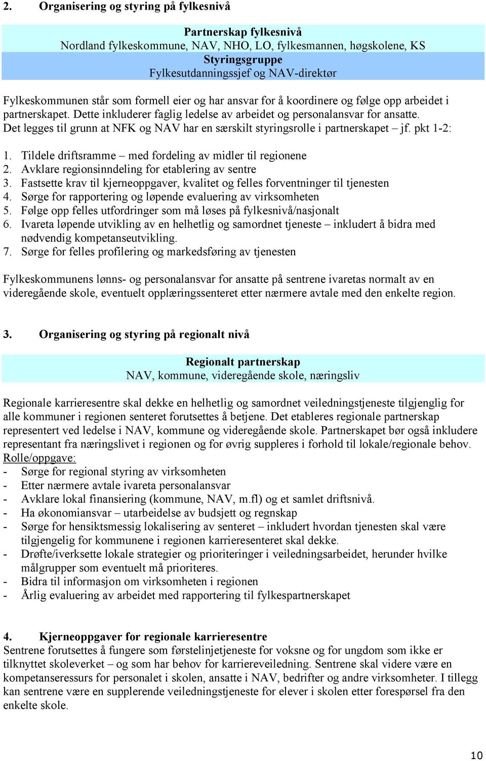 Det legges til grunn at NFK og NAV har en særskilt styringsrolle i partnerskapet jf. pkt 1-2: 1. Tildele driftsramme med fordeling av midler til regionene 2.
