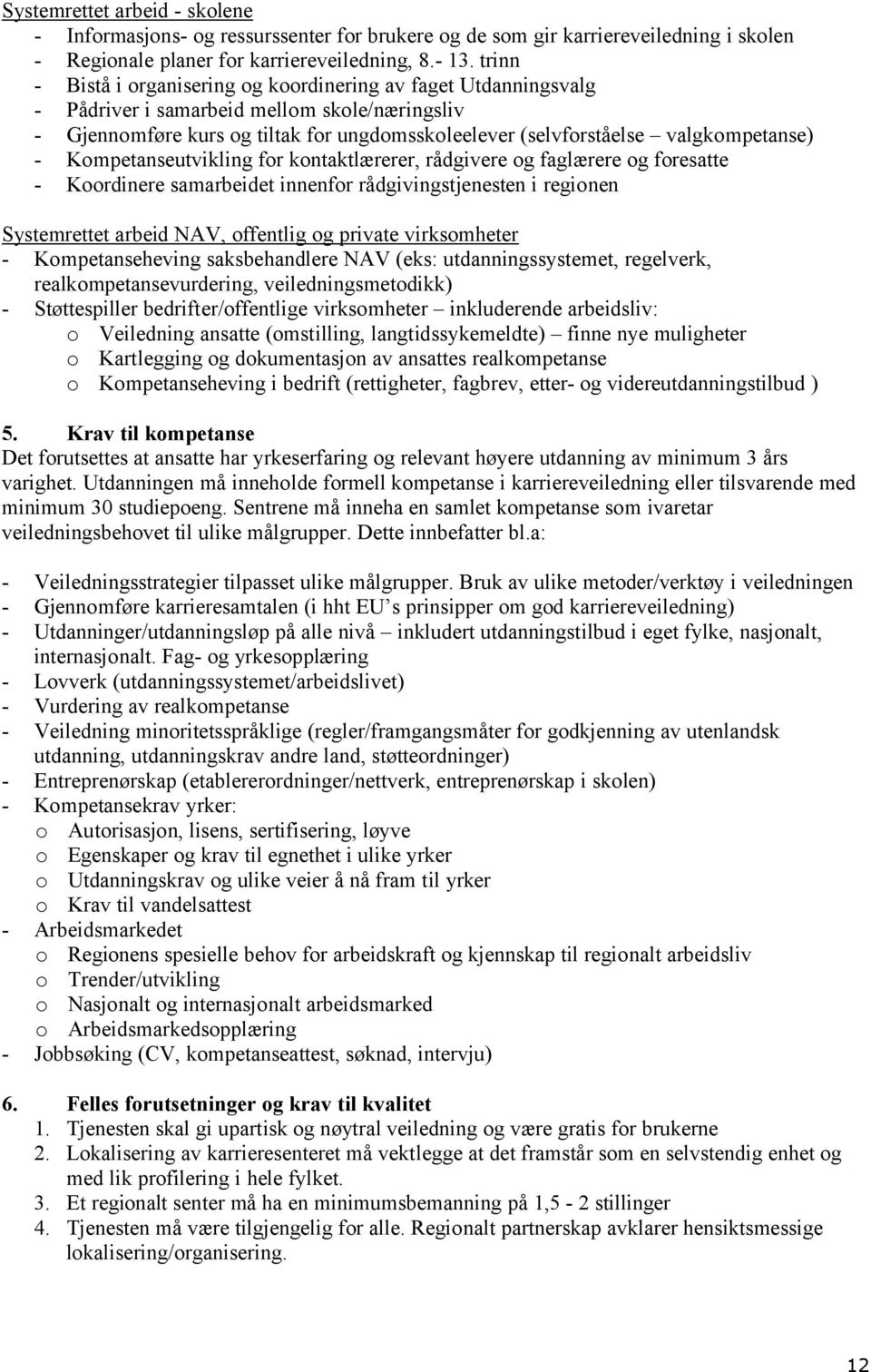 - Kompetanseutvikling for kontaktlærerer, rådgivere og faglærere og foresatte - Koordinere samarbeidet innenfor rådgivingstjenesten i regionen Systemrettet arbeid NAV, offentlig og private