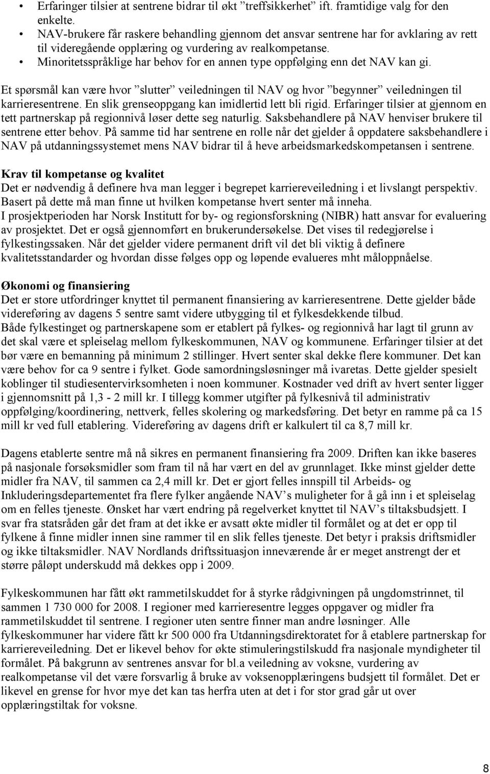 Minoritetsspråklige har behov for en annen type oppfølging enn det NAV kan gi. Et spørsmål kan være hvor slutter veiledningen til NAV og hvor begynner veiledningen til karrieresentrene.