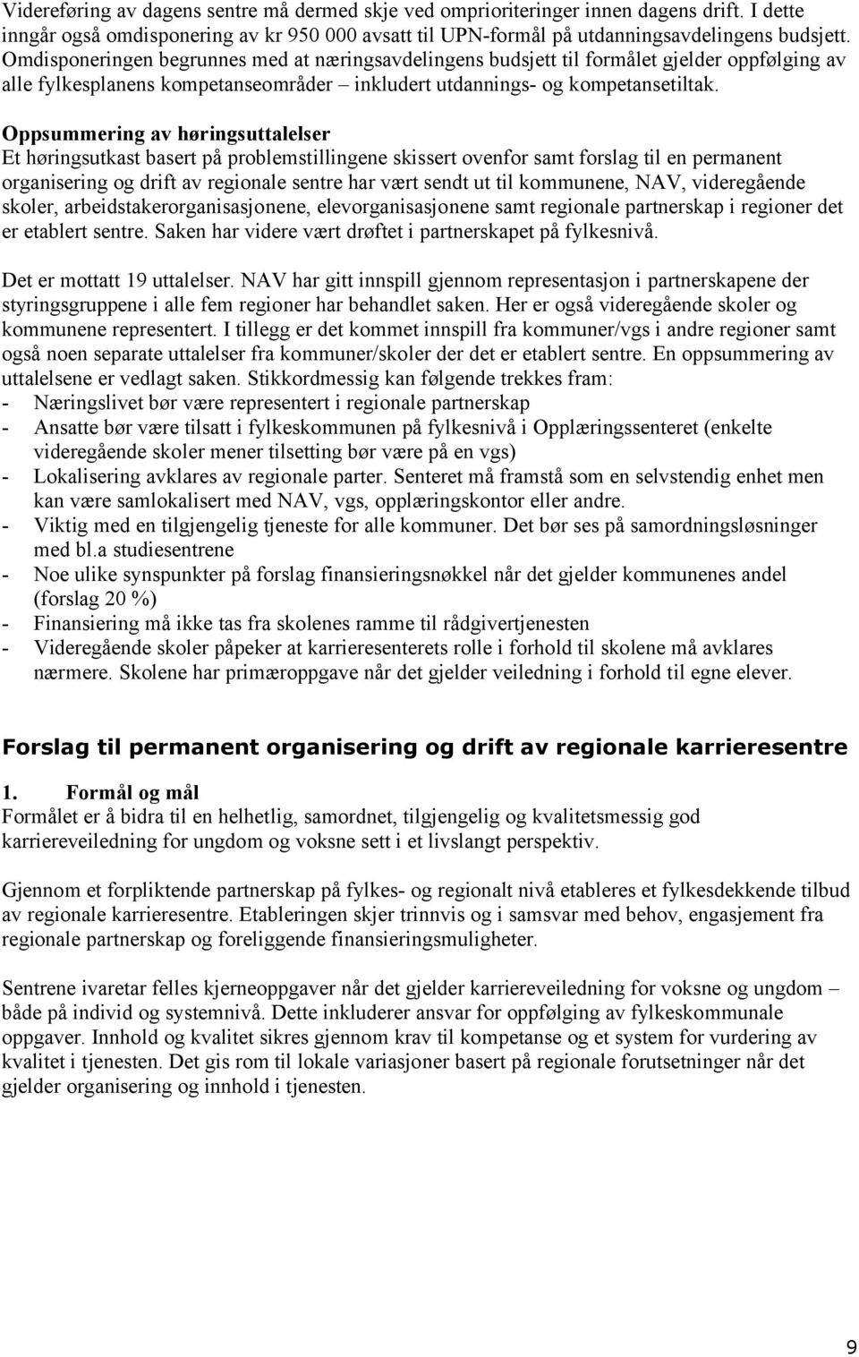 Oppsummering av høringsuttalelser Et høringsutkast basert på problemstillingene skissert ovenfor samt forslag til en permanent organisering og drift av regionale sentre har vært sendt ut til