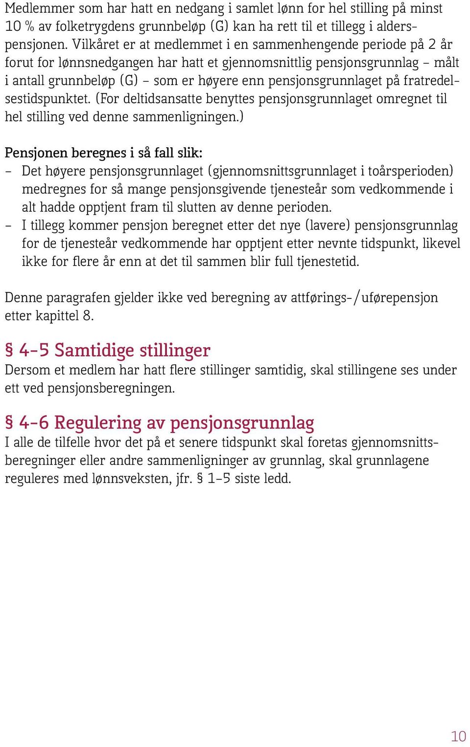 fratredelsestidspunktet. (For deltidsansatte benyttes pensjonsgrunnlaget omregnet til hel stilling ved denne sammenligningen.