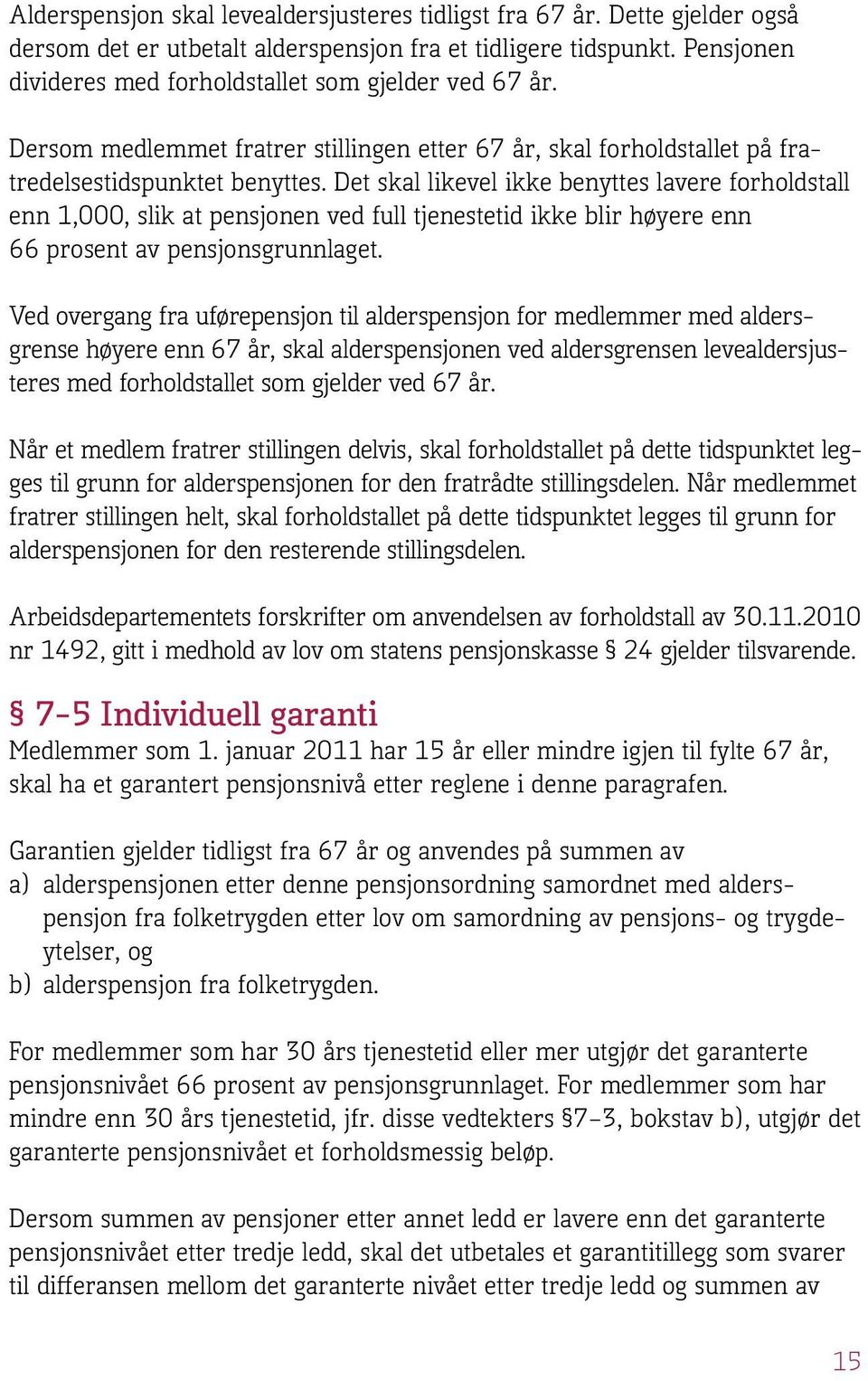 Det skal likevel ikke benyttes lavere forholdstall enn 1,000, slik at pensjonen ved full tjenestetid ikke blir høyere enn 66 prosent av pensjonsgrunnlaget.