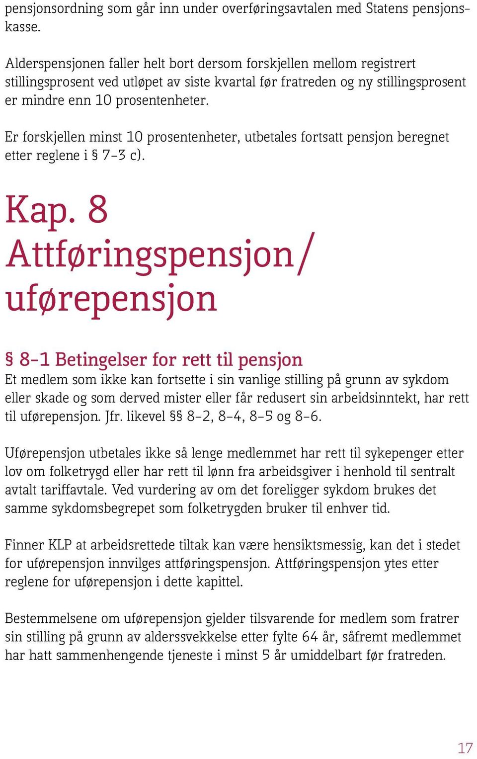 Er forskjellen minst 10 prosentenheter, utbetales fortsatt pensjon beregnet etter reglene i 7 3 c). Kap.