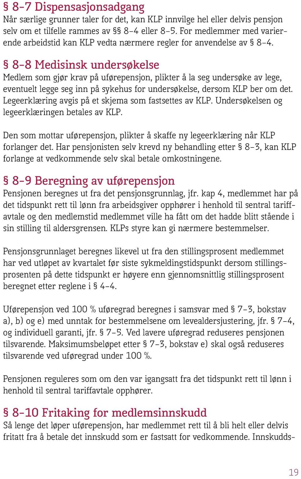 8 8 Medisinsk undersøkelse Medlem som gjør krav på uførepensjon, plikter å la seg undersøke av lege, eventuelt legge seg inn på sykehus for undersøkelse, dersom KLP ber om det.