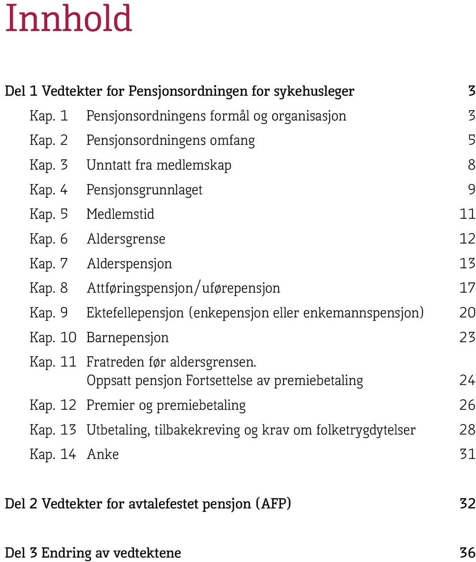 9 Ektefellepensjon (enkepensjon eller enkemannspensjon) 20 Kap. 10 Barnepensjon 23 Kap. 11 Fratreden før aldersgrensen. Oppsatt pensjon Fortsettelse av premiebetaling 24 Kap.